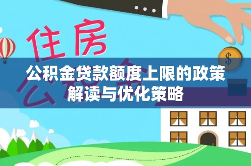 湖南公积金贷款额度上限的政策解读与优化策略
