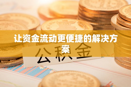 湖南让资金流动更便捷的解决方案