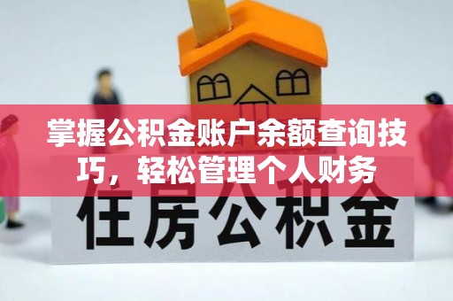 湖南掌握公积金账户余额查询技巧，轻松管理个人财务