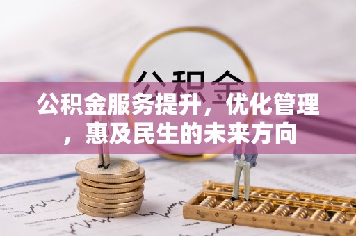 湖南公积金服务提升，优化管理，惠及民生的未来方向