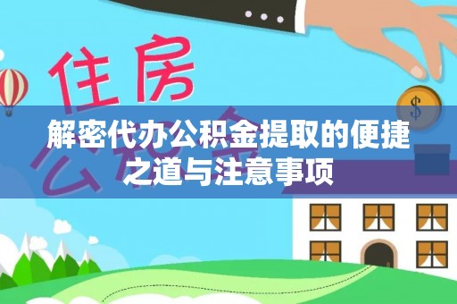 湖南解密代办公积金提取的便捷之道与注意事项