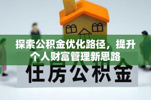湖南探索公积金优化路径，提升个人财富管理新思路