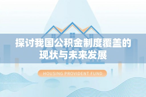 湖南探讨我国公积金制度覆盖的现状与未来发展