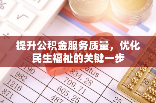 湖南提升公积金服务质量，优化民生福祉的关键一步