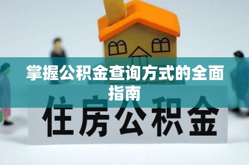 湖南掌握公积金查询方式的全面指南