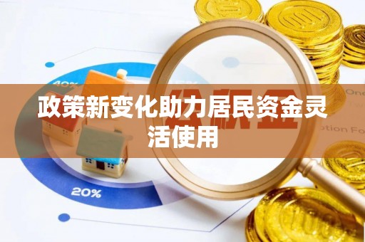 湖南政策新变化助力居民资金灵活使用