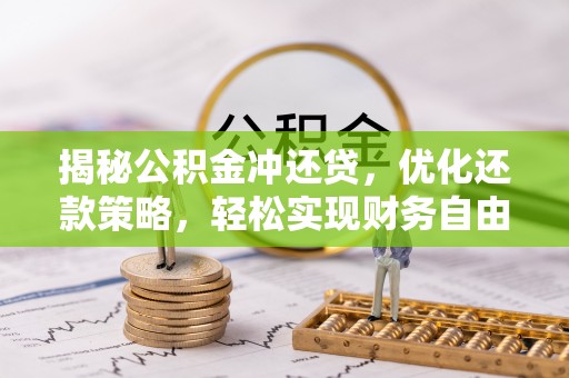 湖南揭秘公积金冲还贷，优化还款策略，轻松实现财务自由